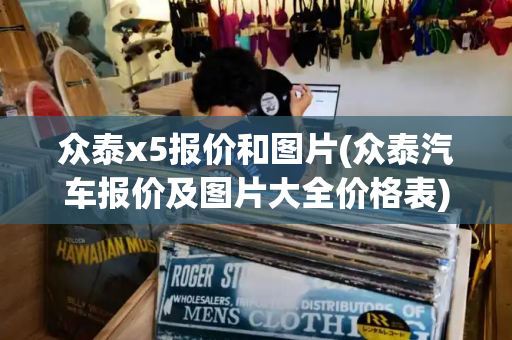 众泰x5报价和图片(众泰汽车报价及图片大全价格表)