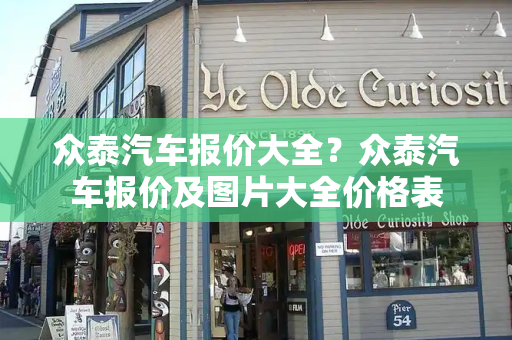 众泰汽车报价大全？众泰汽车报价及图片大全价格表-第1张图片-星选测评