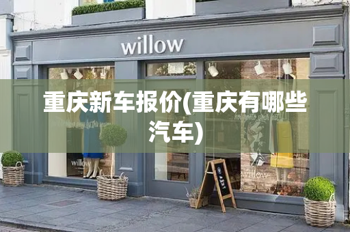 重庆新车报价(重庆有哪些汽车)-第1张图片-星选测评