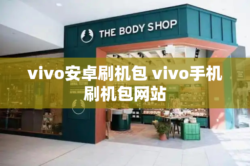 vivo安卓刷机包 vivo手机刷机包网站-第1张图片-星选测评