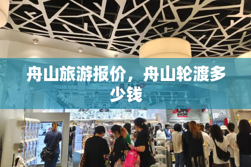 舟山旅游报价，舟山轮渡多少钱