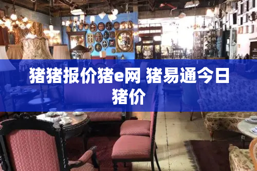 猪猪报价猪e网 猪易通今日猪价