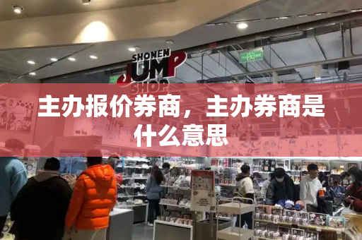 主办报价券商，主办券商是什么意思