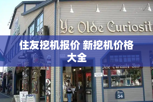 住友挖机报价 新挖机价格大全-第1张图片-星选测评