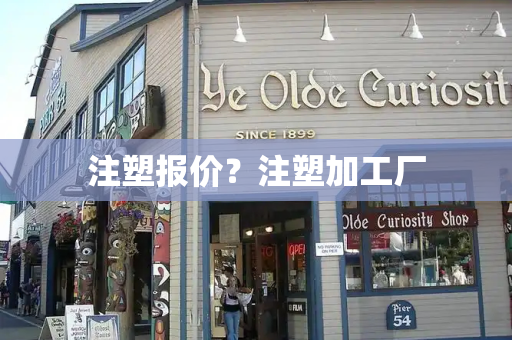 注塑报价？注塑加工厂