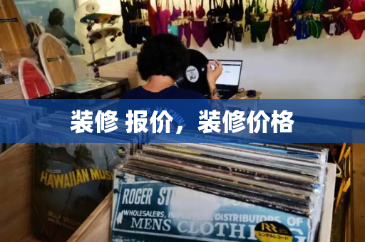 装修 报价，装修价格-第1张图片-星选测评