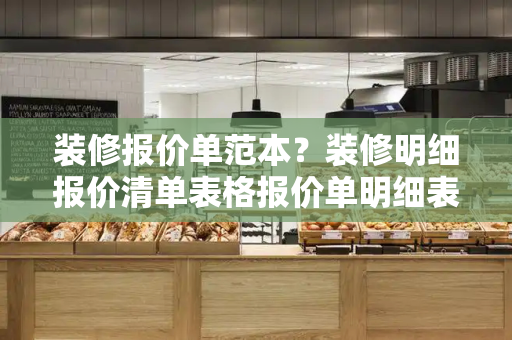 装修报价单范本？装修明细报价清单表格报价单明细表