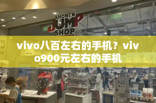 vivo八百左右的手机？vivo900元左右的手机