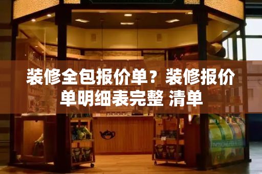 装修全包报价单？装修报价单明细表完整 清单