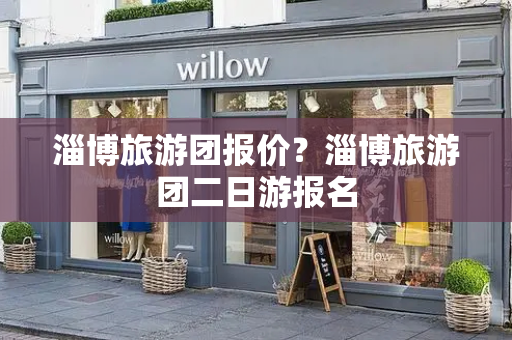 淄博旅游团报价？淄博旅游团二日游报名