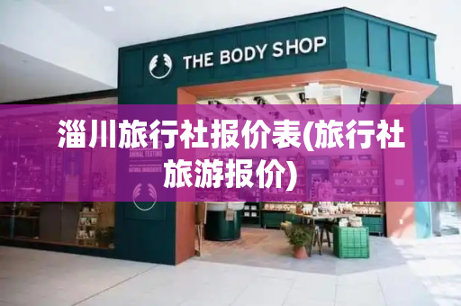 淄川旅行社报价表(旅行社旅游报价)