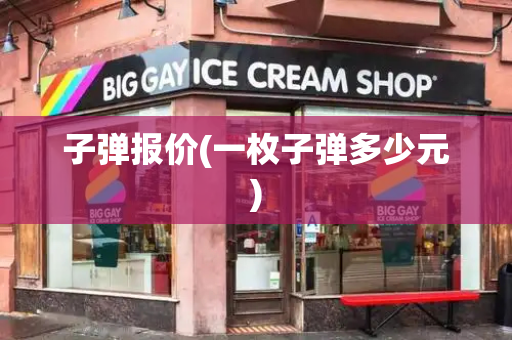 子弹报价(一枚子弹多少元)