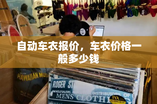 自动车衣报价，车衣价格一般多少钱