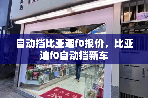 自动挡比亚迪f0报价，比亚迪f0自动挡新车