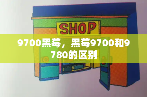 9700黑莓，黑莓9700和9780的区别