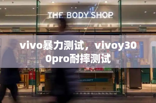 vivo暴力测试，vivoy300pro耐摔测试