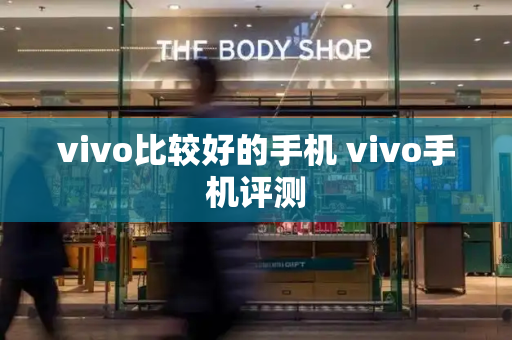 vivo比较好的手机 vivo手机评测-第1张图片-星选测评