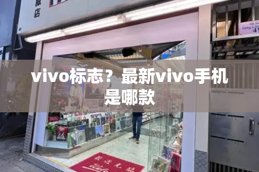 vivo标志？最新vivo手机是哪款-第1张图片-星选测评
