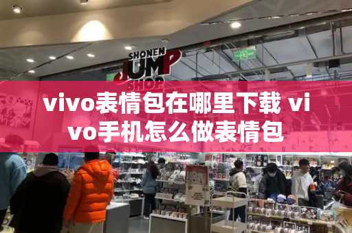 vivo表情包在哪里下载 vivo手机怎么做表情包