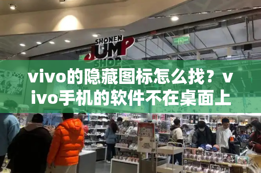 vivo的隐藏图标怎么找？vivo手机的软件不在桌面上怎么办