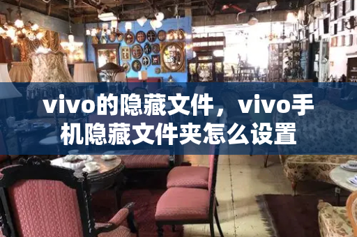 vivo的隐藏文件，vivo手机隐藏文件夹怎么设置