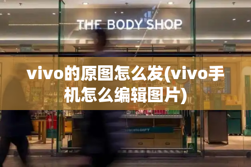 vivo的原图怎么发(vivo手机怎么编辑图片)