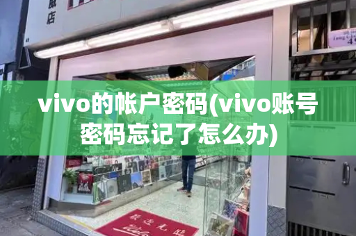 vivo的帐户密码(vivo账号密码忘记了怎么办)-第1张图片-星选测评