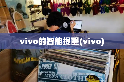 vivo的智能提醒(vivo)-第1张图片-星选测评