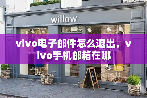 vivo电子邮件怎么退出，vivo手机邮箱在哪