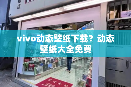 vivo动态壁纸下载？动态壁纸大全免费