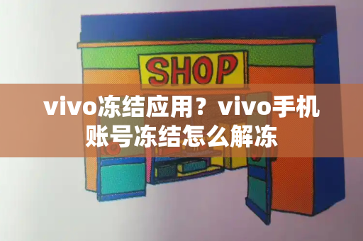 vivo冻结应用？vivo手机账号冻结怎么解冻