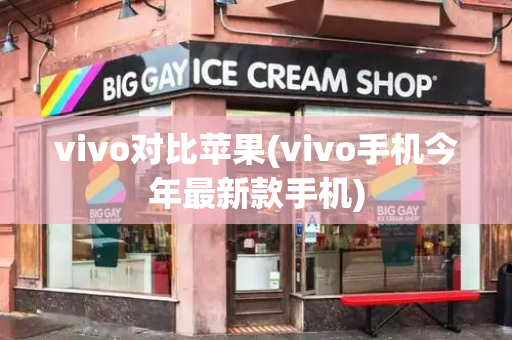 vivo对比苹果(vivo手机今年最新款手机)