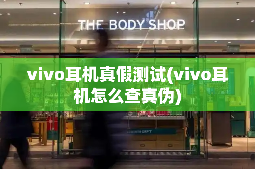 vivo耳机真假测试(vivo耳机怎么查真伪)