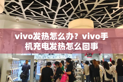 vivo发热怎么办？vivo手机充电发热怎么回事