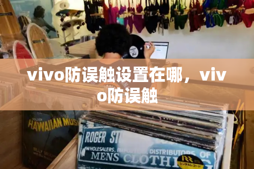 vivo防误触设置在哪，vivo防误触-第1张图片-星选测评