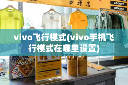 vivo飞行模式(vivo手机飞行模式在哪里设置)