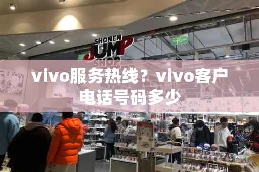 vivo服务热线？vivo客户电话号码多少