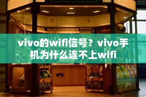 vivo的wifi信号？vivo手机为什么连不上wifi