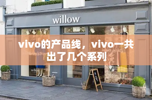 vivo的产品线，vivo一共出了几个系列