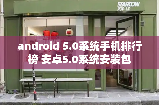 android 5.0系统手机排行榜 安卓5.0系统安装包