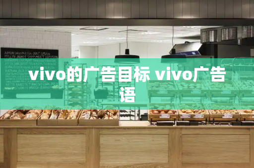 vivo的广告目标 vivo广告语-第1张图片-星选测评