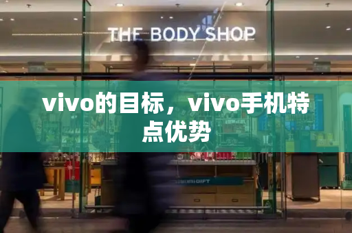vivo的目标，vivo手机特点优势-第1张图片-星选测评