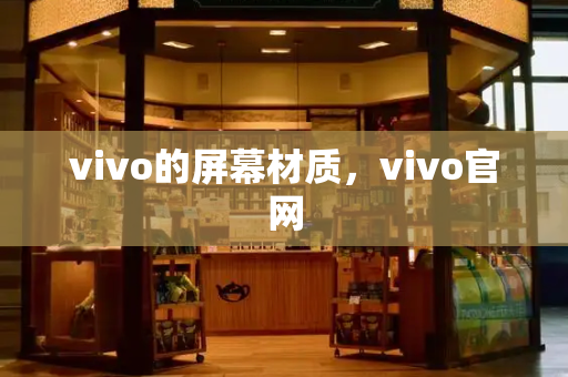 vivo的屏幕材质，vivo官网-第1张图片-星选测评