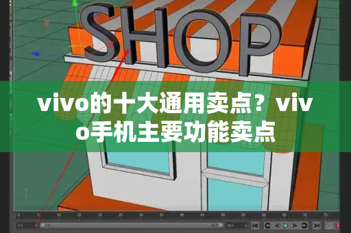vivo的十大通用卖点？vivo手机主要功能卖点