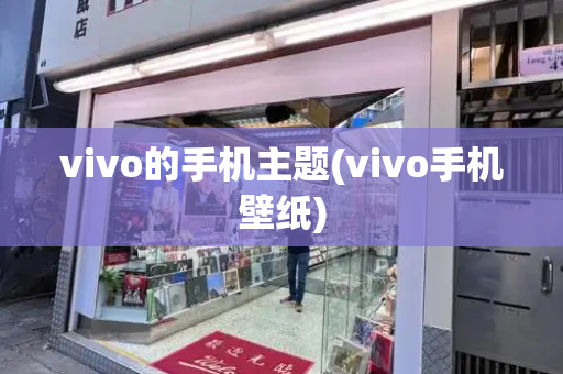 vivo的手机主题(vivo手机壁纸)