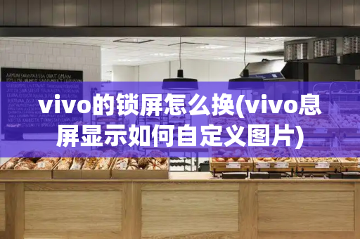vivo的锁屏怎么换(vivo息屏显示如何自定义图片)