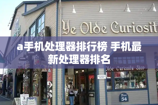 a手机处理器排行榜 手机最新处理器排名