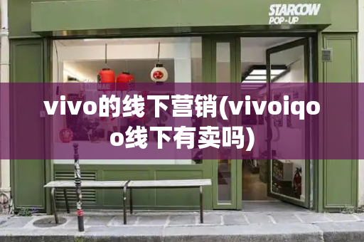 vivo的线下营销(vivoiqoo线下有卖吗)