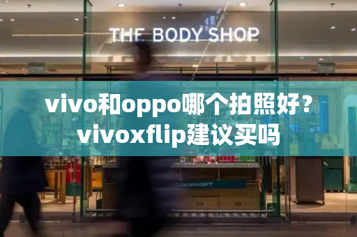vivo和oppo哪个拍照好？vivoxflip建议买吗