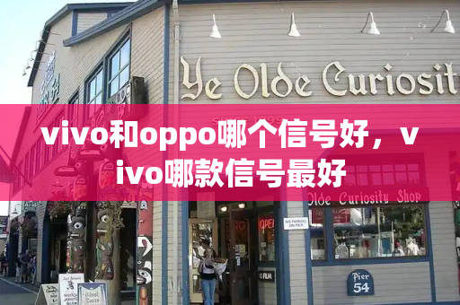 vivo和oppo哪个信号好，vivo哪款信号最好